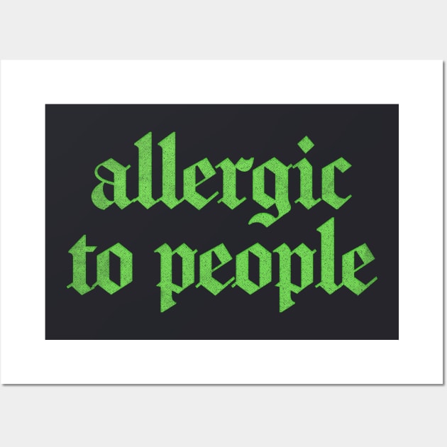 Allergic To People  \/\/\/ Retro Faded-Style Typography Apparel Wall Art by DankFutura